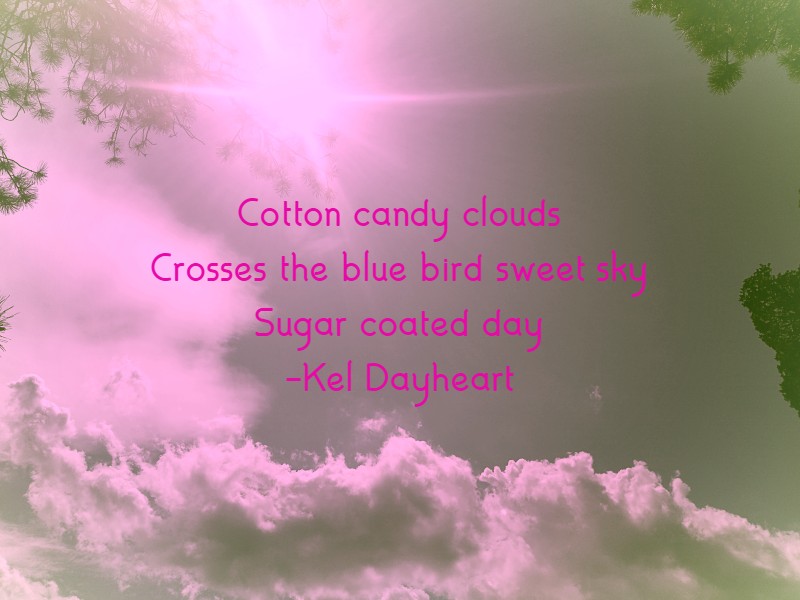 Cotton candy clouds
Crosses the blue bird sweet sky
Sugar coated day